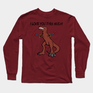 T-Rex: I Love You This Much! Long Sleeve T-Shirt